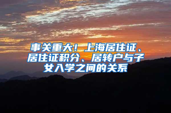 事关重大！上海居住证、居住证积分、居转户与子女入学之间的关系