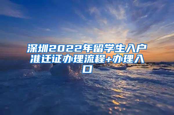 深圳2022年留学生入户准迁证办理流程+办理入口