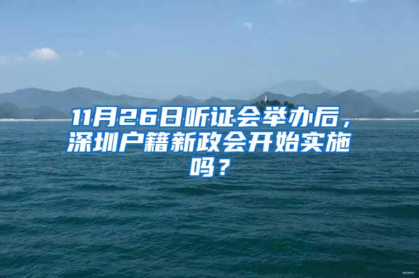 11月26日听证会举办后，深圳户籍新政会开始实施吗？