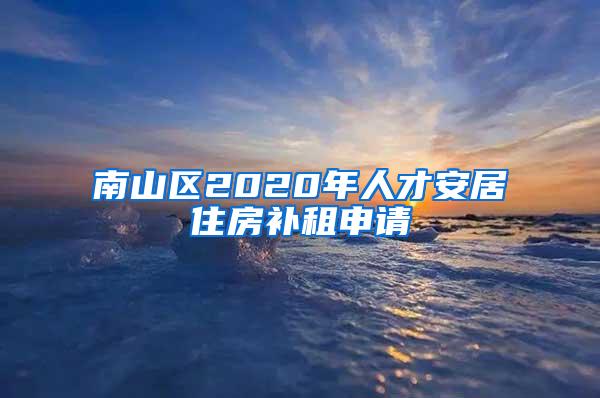 南山区2020年人才安居住房补租申请