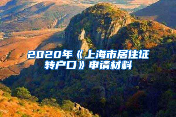 2020年《上海市居住证转户口》申请材料