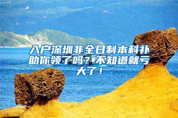 入户深圳非全日制本科补助你领了吗？不知道就亏大了！