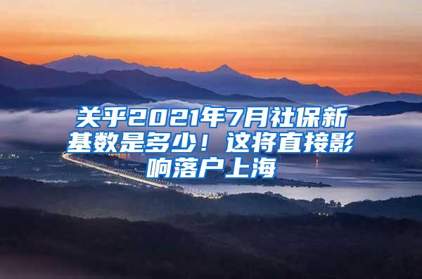 关乎2021年7月社保新基数是多少！这将直接影响落户上海