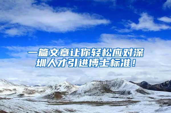 一篇文章让你轻松应对深圳人才引进博士标准！