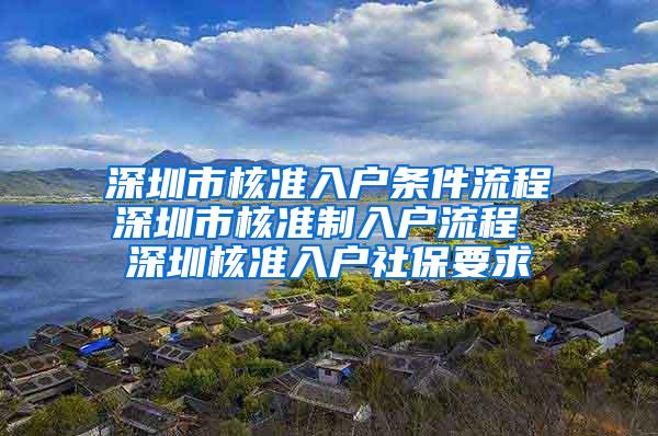 深圳市核准入户条件流程深圳市核准制入户流程 深圳核准入户社保要求