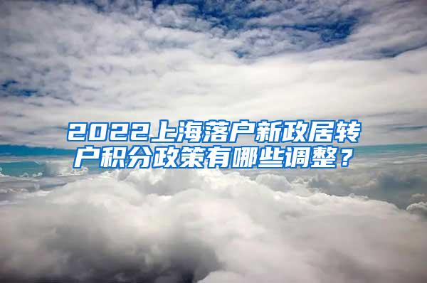 2022上海落户新政居转户积分政策有哪些调整？