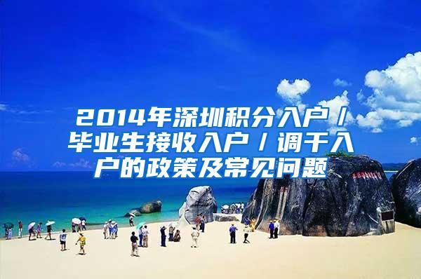 2014年深圳积分入户／毕业生接收入户／调干入户的政策及常见问题