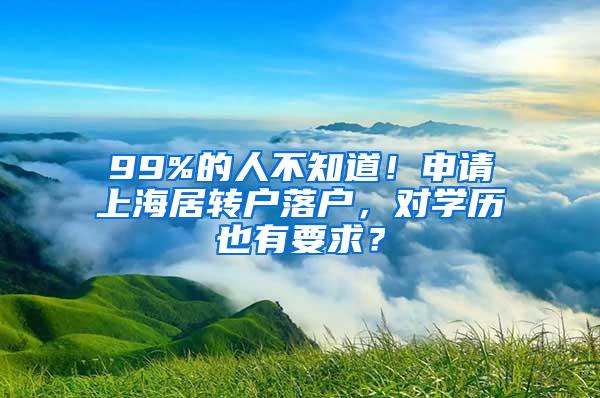 99%的人不知道！申请上海居转户落户，对学历也有要求？