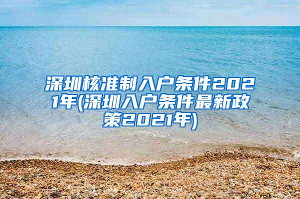 深圳核准制入户条件2021年(深圳入户条件最新政策2021年)