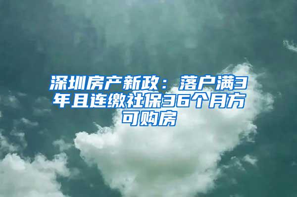 深圳房产新政：落户满3年且连缴社保36个月方可购房