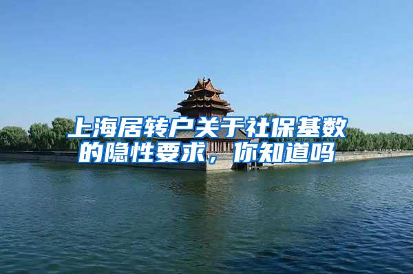 上海居转户关于社保基数的隐性要求，你知道吗