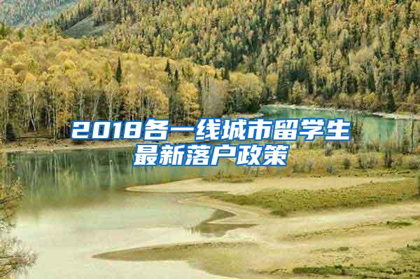 2018各一线城市留学生最新落户政策