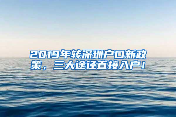 2019年转深圳户口新政策，三大途径直接入户！