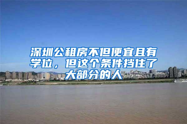 深圳公租房不但便宜且有学位，但这个条件挡住了大部分的人