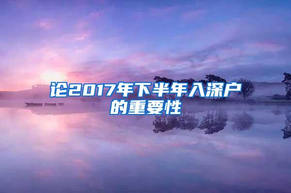 论2017年下半年入深户的重要性