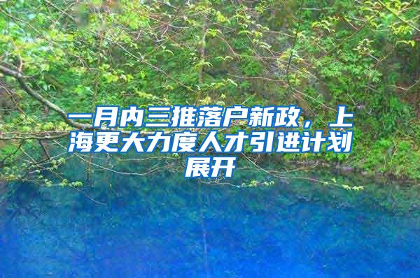 一月内三推落户新政，上海更大力度人才引进计划展开