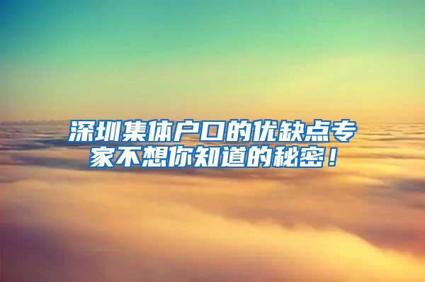 深圳集体户口的优缺点专家不想你知道的秘密！