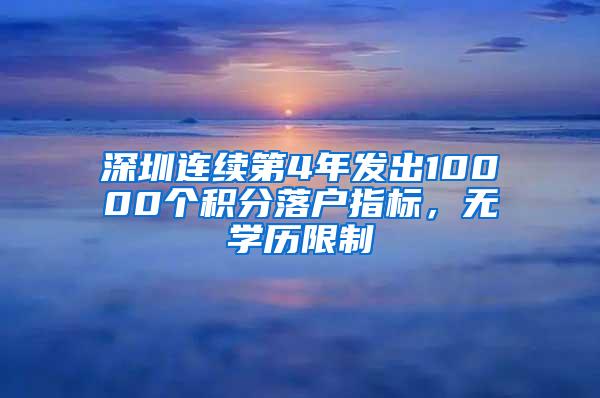 深圳连续第4年发出10000个积分落户指标，无学历限制