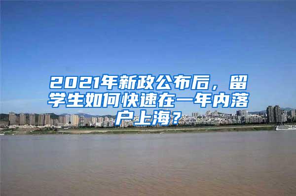 2021年新政公布后，留学生如何快速在一年内落户上海？