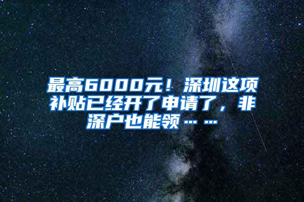 最高6000元！深圳这项补贴已经开了申请了，非深户也能领……