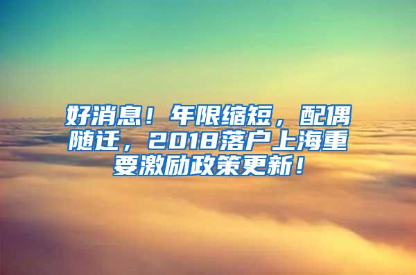 好消息！年限缩短，配偶随迁，2018落户上海重要激励政策更新！