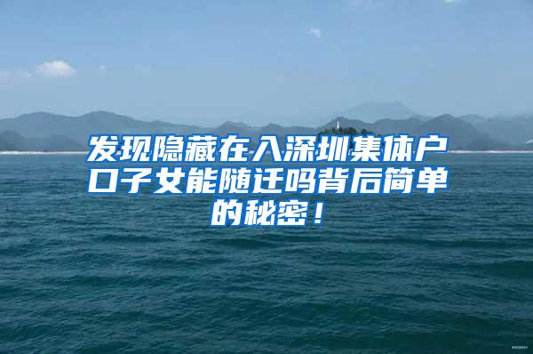 发现隐藏在入深圳集体户口子女能随迁吗背后简单的秘密！