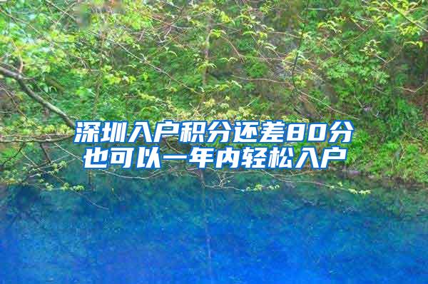 深圳入户积分还差80分也可以一年内轻松入户