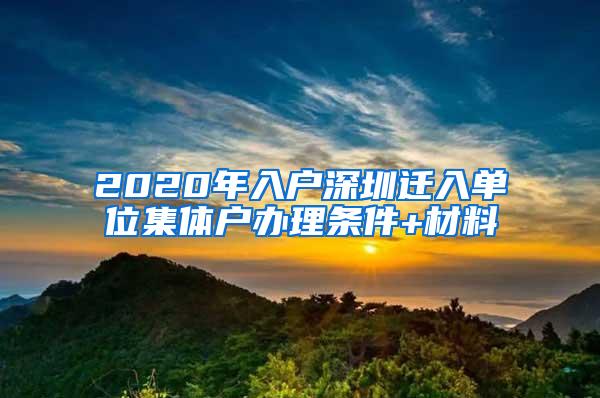 2020年入户深圳迁入单位集体户办理条件+材料