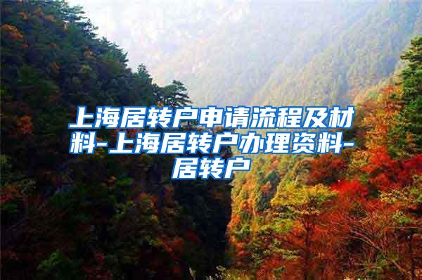 上海居转户申请流程及材料-上海居转户办理资料-居转户