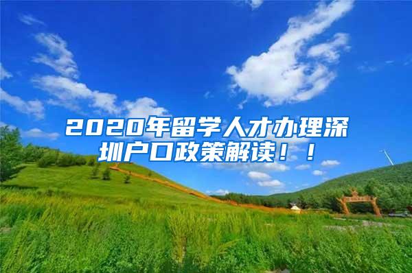 2020年留学人才办理深圳户口政策解读！！