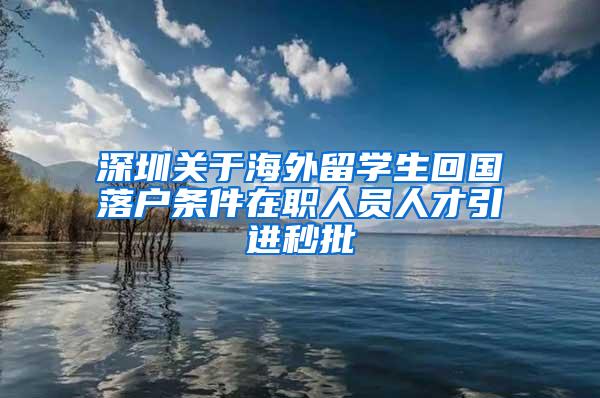 深圳关于海外留学生回国落户条件在职人员人才引进秒批