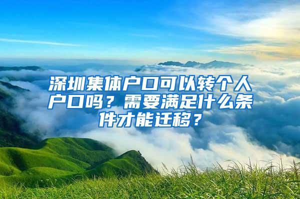 深圳集体户口可以转个人户口吗？需要满足什么条件才能迁移？