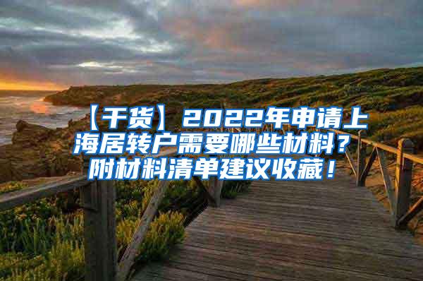 【干货】2022年申请上海居转户需要哪些材料？附材料清单建议收藏！