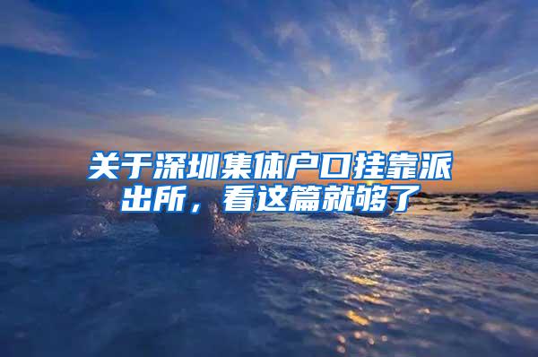 关于深圳集体户口挂靠派出所，看这篇就够了