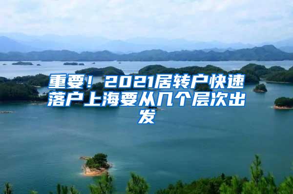 重要！2021居转户快速落户上海要从几个层次出发