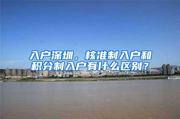 入户深圳，核准制入户和积分制入户有什么区别？