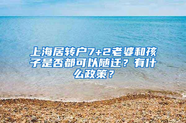 上海居转户7+2老婆和孩子是否都可以随迁？有什么政策？