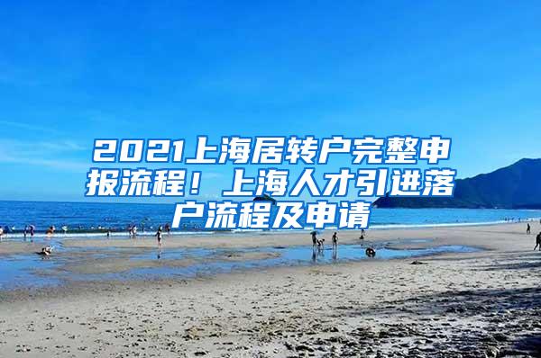 2021上海居转户完整申报流程！上海人才引进落户流程及申请