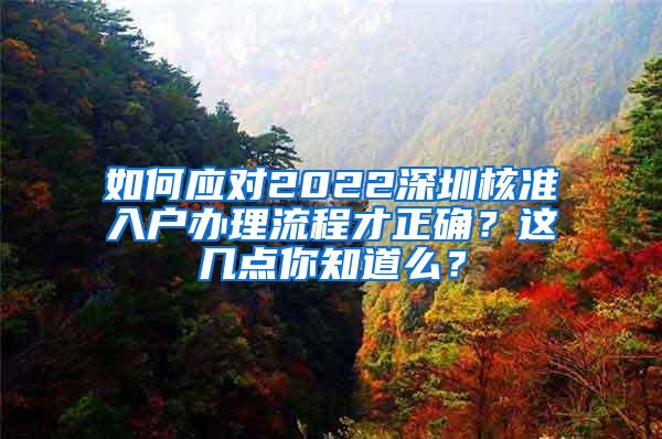 如何应对2022深圳核准入户办理流程才正确？这几点你知道么？