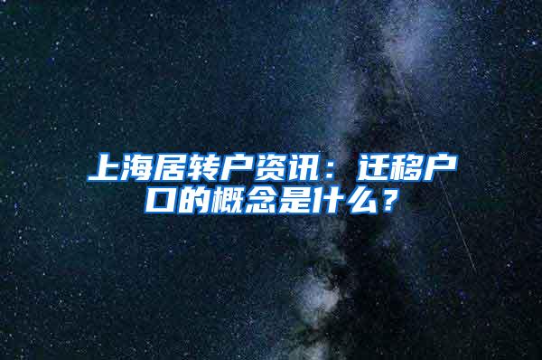 上海居转户资讯：迁移户口的概念是什么？