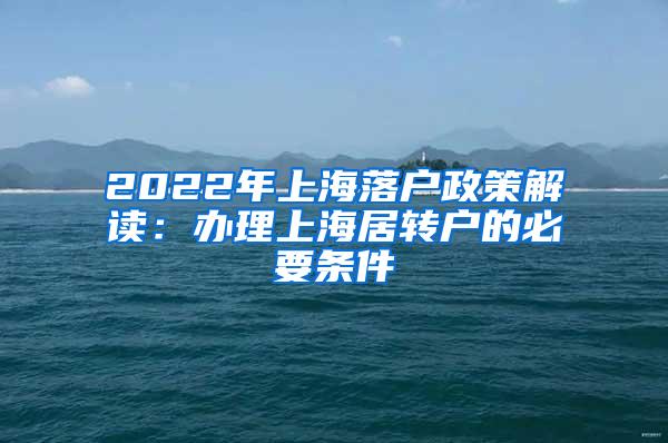 2022年上海落户政策解读：办理上海居转户的必要条件