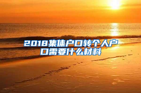 2018集体户口转个人户口需要什么材料