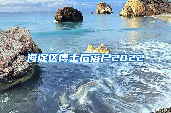 海淀区博士后落户2022