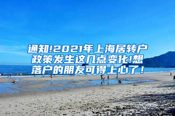 通知!2021年上海居转户政策发生这几点变化!想落户的朋友可得上心了！