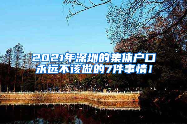 2021年深圳的集体户口永远不该做的7件事情！