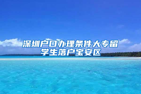 深圳户口办理条件大专留学生落户宝安区