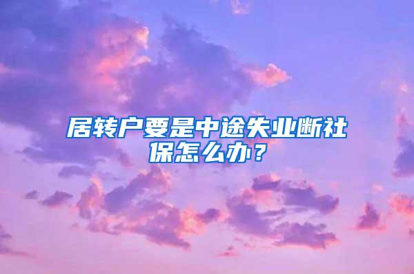 居转户要是中途失业断社保怎么办？