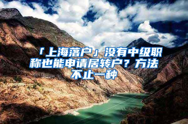 「上海落户」没有中级职称也能申请居转户？方法不止一种