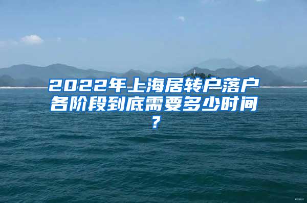 2022年上海居转户落户各阶段到底需要多少时间？