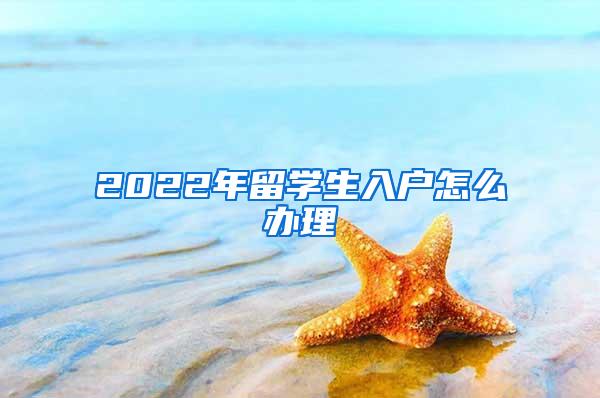 2022年留学生入户怎么办理